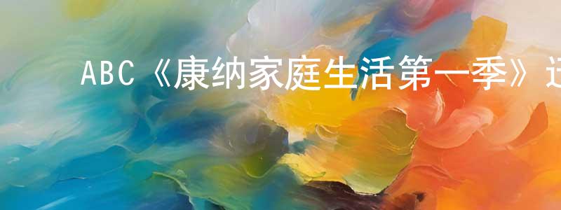 陈菊容发布ABC《康纳家庭生活第一季》迅雷下载/在线观看/百度云-都市/情感-美剧天堂